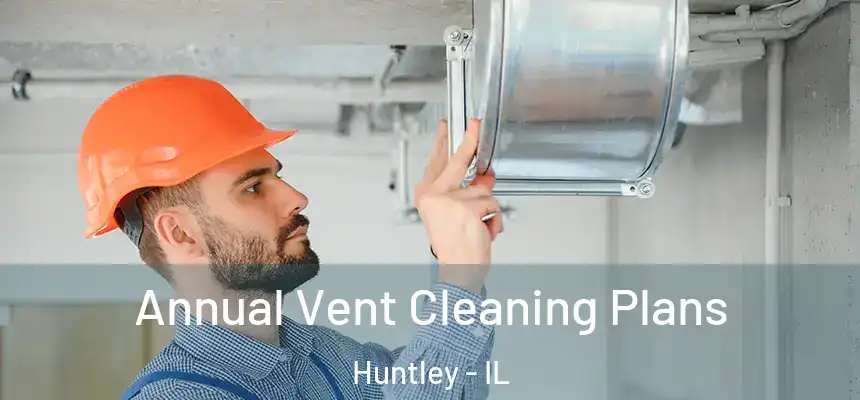 Annual Vent Cleaning Plans Huntley - IL