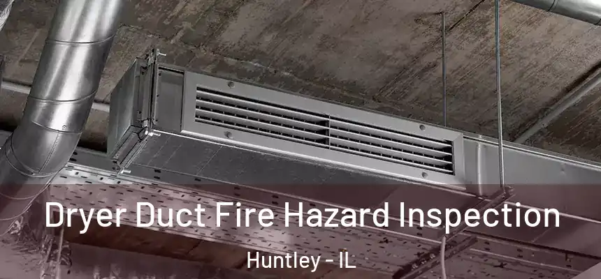 Dryer Duct Fire Hazard Inspection Huntley - IL