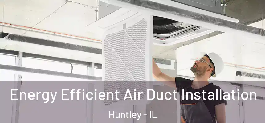  Energy Efficient Air Duct Installation Huntley - IL