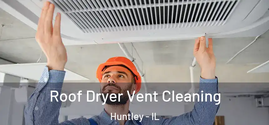 Roof Dryer Vent Cleaning Huntley - IL